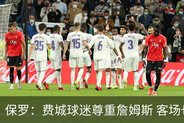保罗：费城球迷尊重詹姆斯 客场也给予高度认可