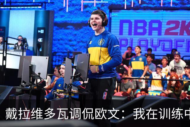戴拉维多瓦调侃欧文：我在训练中的紧逼让他很头疼